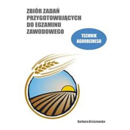 Zbiór Zadań Przygotowujących Do Egzaminu Zawodowego. Technik Agrobiznesu