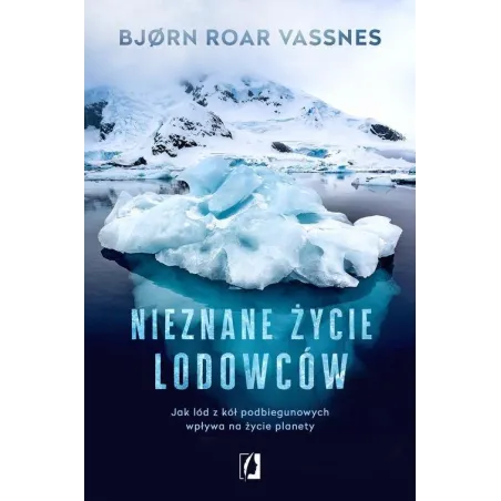 NIEZNANE ŻYCIE LODOWCÓW. JAK LÓD Z KÓŁ PODBIEGUNOWYCH WPŁYWA NA ŻYCIE PLANETY - Kobiece