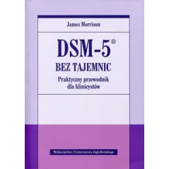 DSM-5 BEZ TAJEMNIC PRAKTYCZNY PRZEWODNIK DLA KLINICYSTÓW - Wydawnictwo Uniwersytetu Jagiellońskiego