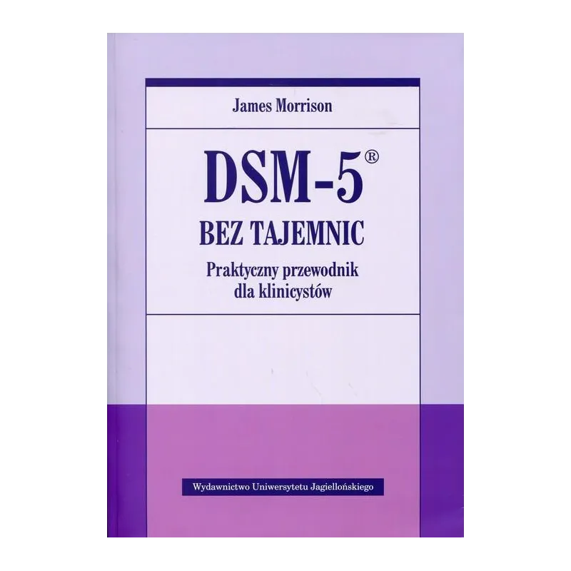 DSM-5 BEZ TAJEMNIC PRAKTYCZNY PRZEWODNIK DLA KLINICYSTÓW - Wydawnictwo Uniwersytetu Jagiellońskiego