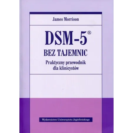 DSM-5 BEZ TAJEMNIC PRAKTYCZNY PRZEWODNIK DLA KLINICYSTÓW - Wydawnictwo Uniwersytetu Jagiellońskiego