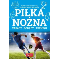 PIŁKA NOŻNA. ZASADY, PORADY, TRENING - Dragon