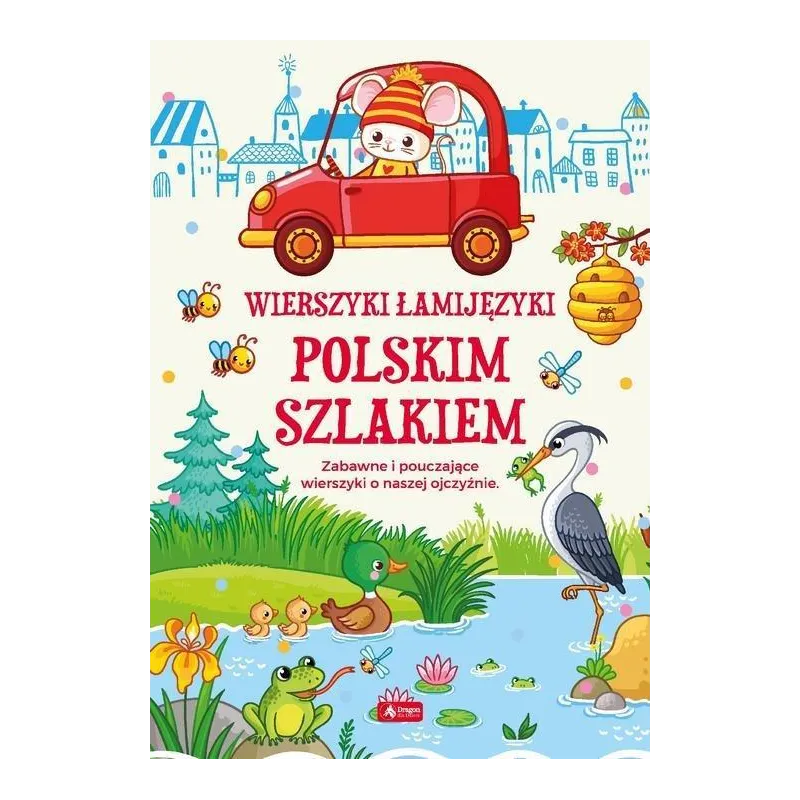WIERSZYKI ŁAMIJĘZYKI POLSKIM SZLAKIEM ZABAWNE I POUCZAJĄCE WIERSZYKI O NASZEJ OJCZYŹNIE Izabela Michta - Dragon