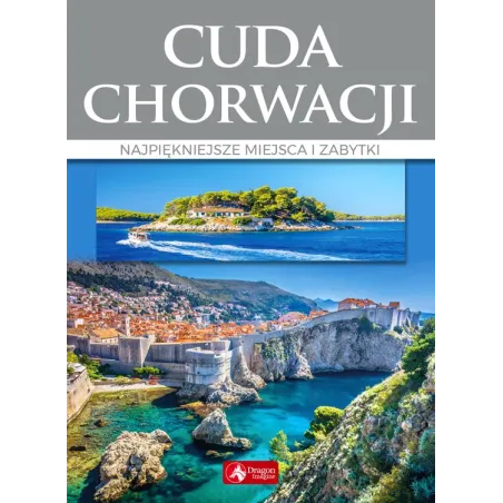 CUDA CHORWACJI. NAJPIĘKNIEJSZE MIEJSCA I ZABYTKI - Dragon
