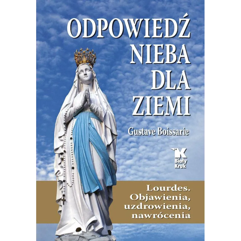 Odpowiedź Nieba dla Ziemi. Lourdes. Objawienia uzdrowienia nawrócenia Gustave Boissarie