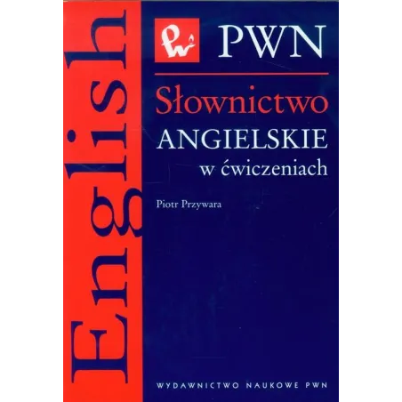 SŁOWNICTWO ANGIELSKIE W ĆWICZENIACH Piotr Przywara - PWN