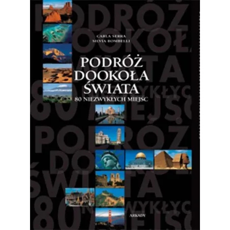 PODRÓŻ DOOKOŁA ŚWIATA 80 NIEZWYKŁYCH MIEJSC Carla Serra, Silvia Bombelli - Arkady