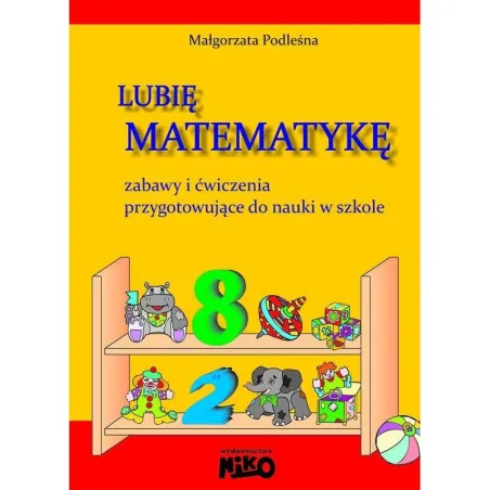 Lubię Matematykę  Zabawy I Ćwiczenia Przygotowujące Do Nauki W Szkole Małgorzata Podleśna