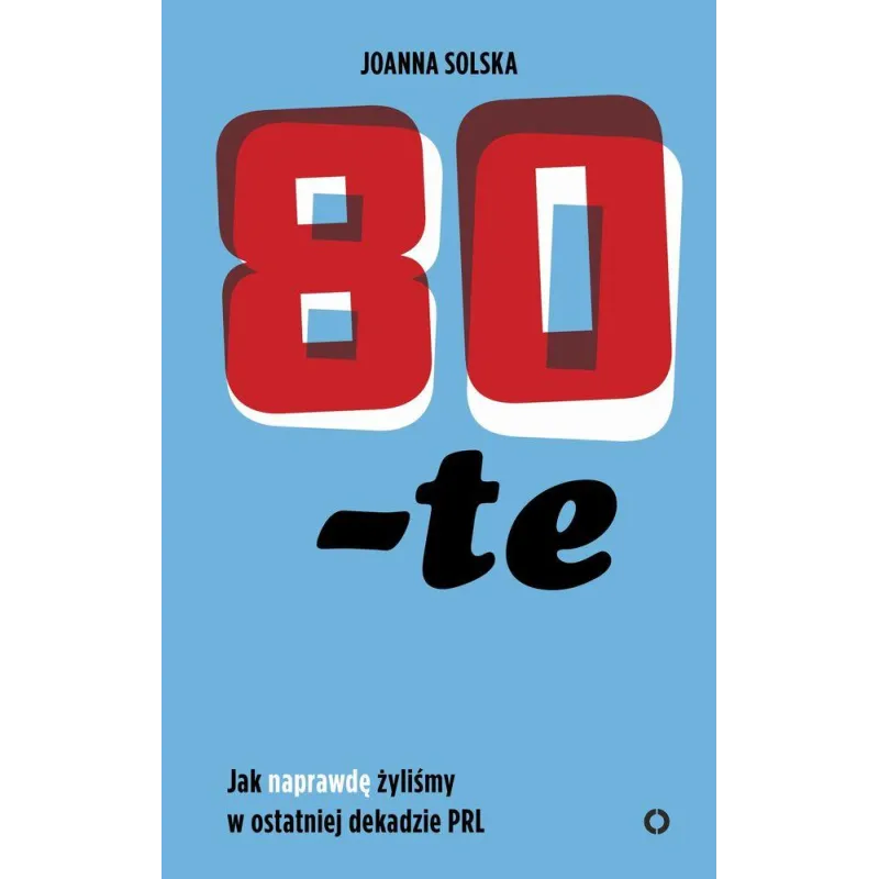 80te jak naprawdę żyliśmy w ostatniej dekadzie PRL Joanna Solska