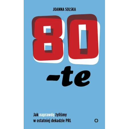 80-Te. Jak Naprawdę Żyliśmy W Ostatniej Dekadzie Prl