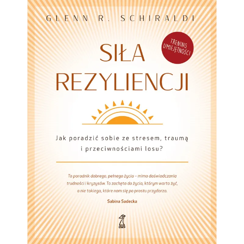 Siła rezyliencji Jak poradzić sobie ze stresem traumą i przeciwnościami losu Schirladi Glenn R.