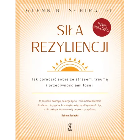 Siła rezyliencji Jak poradzić sobie ze stresem traumą i przeciwnościami losu Schirladi Glenn R.
