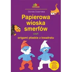 PAPIEROWA WIOSKA SMERFÓW CZYLI ORIGAMI PŁASKIE Z KWADRATU Dorota Dziamska - BIS WYDAWNICTWO