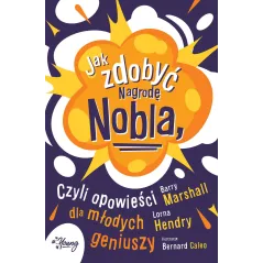 JAK ZDOBYĆ NAGRODĘ NOBLA CZYLI OPOWIEŚCI DLA MŁODYCH GENIUSZY Lorna Hendry, Barry Marshall - Young