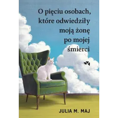 O pięciu osobach które odwiedziły moją żonę po mojej śmierci Julia M. Maj