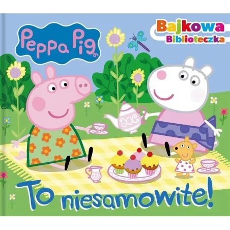 To Niesamowite! Bajkowa Biblioteczka Świnka Peppa