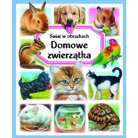 DOMOWE ZWIERZĄTKA. ŚWIAT W OBRAZKACH - Olesiejuk