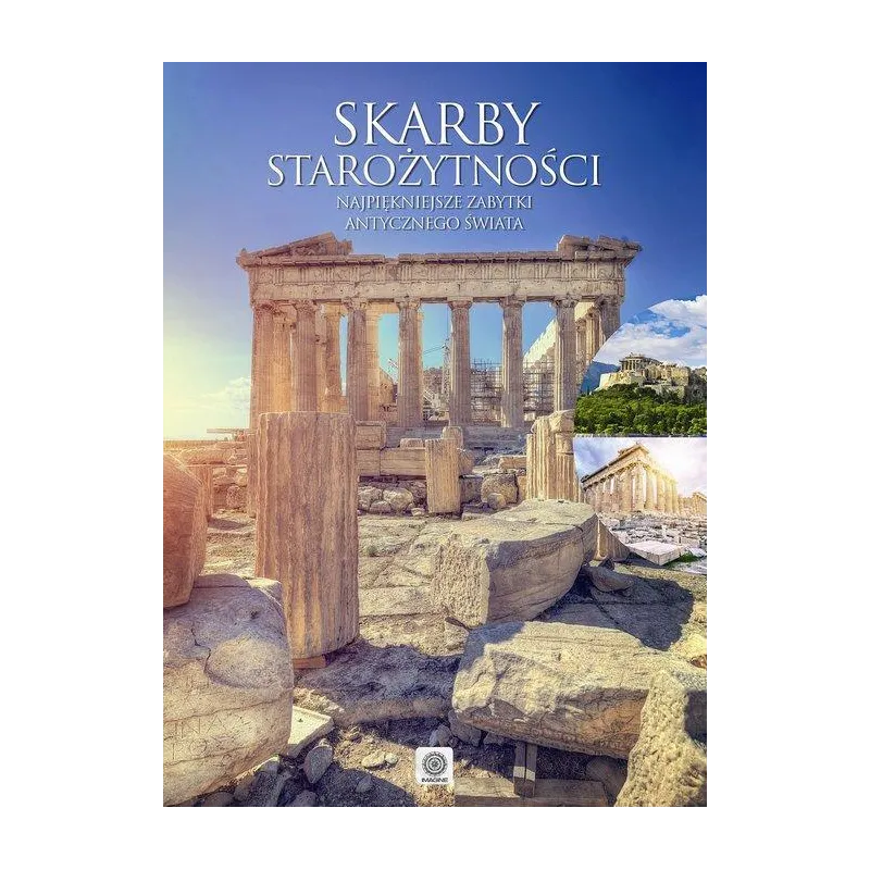 SKARBY STAROŻYTNOŚCI. NAJPIĘKNIEJSZE ZABYTKI ANTYCZNEGO ŚWIATA