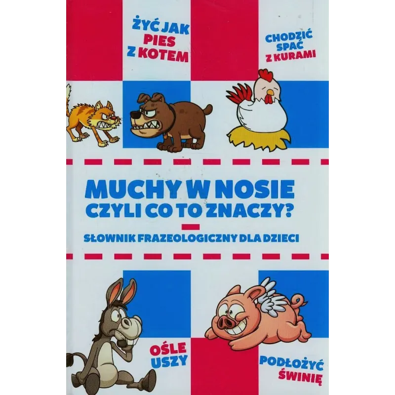 MUCHY W NOSIE CZYLI CO TO ZNACZY SŁOWNIK FRAZEOLOGICZNY DLA DZIECI Anna Willman - Damidos