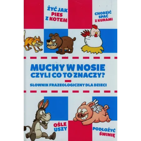 MUCHY W NOSIE CZYLI CO TO ZNACZY SŁOWNIK FRAZEOLOGICZNY DLA DZIECI Anna Willman - Damidos