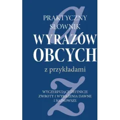 PRAKTYCZNY SŁOWNIK WYRAZÓW OBCYCH Z PRZYKŁADAMI 