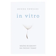 IN VITRO WAŻNE ROZMOWY NA TRUDNE TEMATY Bogda Pawalec - Buchmann