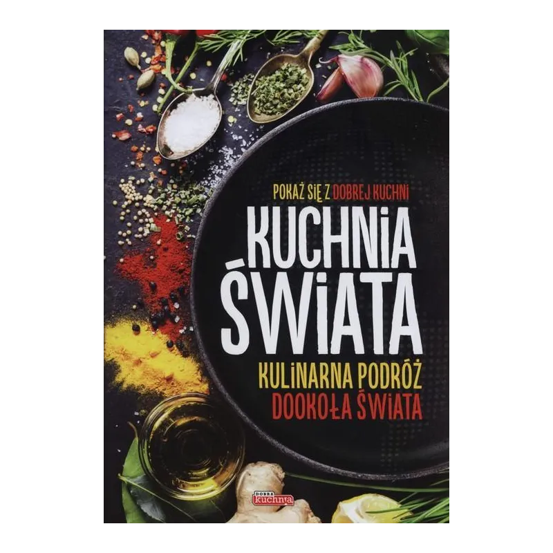 KUCHNIA ŚWIATA. KULINARNA PODRÓŻ DOOKOŁA ŚWIATA
