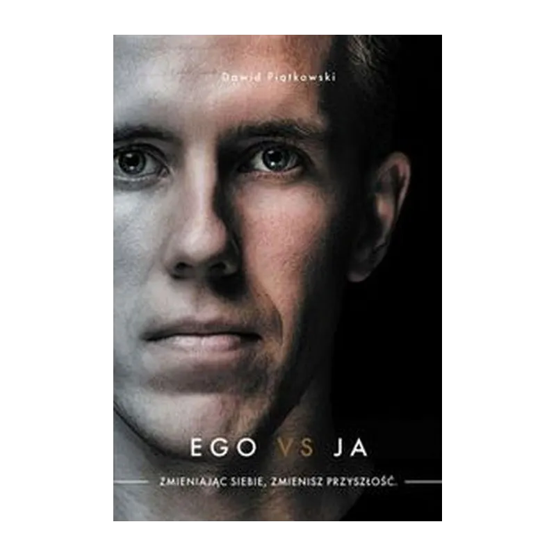 Ego vs ja. Zmieniając siebie zmienisz przyszłość wyd. 2 Dawid Piątkowski