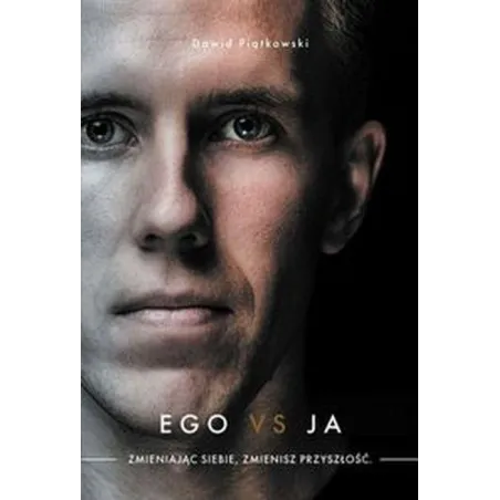 Ego vs ja. Zmieniając siebie zmienisz przyszłość wyd. 2 Dawid Piątkowski