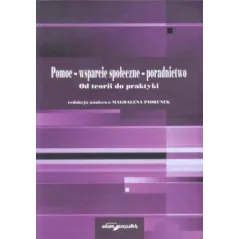 POMOC - WSPARCIE SPOŁECZNE - PORADNICTWO. OD TEORII DO PRAKTYKI