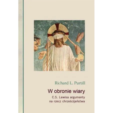 W Obronie Wiary. C.s. Lewisa Argumenty Na Rzecz Chrześcijaństwa