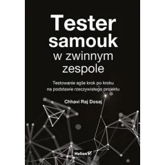 TESTER SAMOUK W ZWINNYM ZESPOLE. TESTOWANIE AGILE KROK PO KROKU NA PODSTAWIE RZECZYWISTEGO PROJEKTU