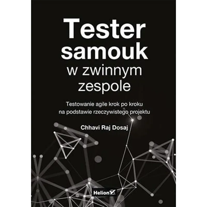 TESTER SAMOUK W ZWINNYM ZESPOLE. TESTOWANIE AGILE KROK PO KROKU NA PODSTAWIE RZECZYWISTEGO PROJEKTU