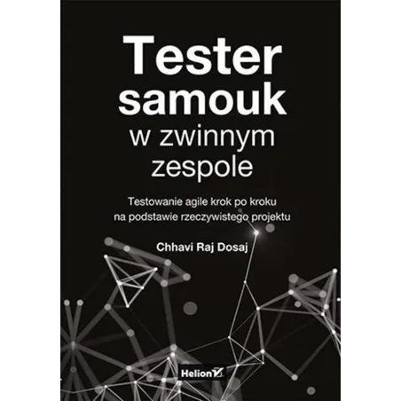 Tester Samouk W Zwinnym Zespole. Testowanie Agile Krok Po Kroku Na Podstawie Rzeczywistego Projektu