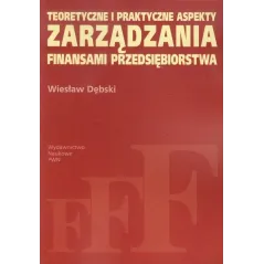 TEORETYCZNE I PRAKTYCZNE ASPEKTY ZARZĄDZANIA FINANSAMI PRZEDSIĘBIORSTWA