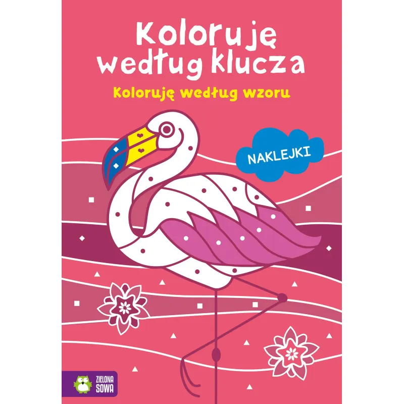 KOLORUJĘ WEDŁUG WZORU. KOLORUJĘ WEDŁUG KLUCZA. KOLOROWANKA Z NAKLEJKAMI