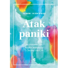 Atak paniki. Jak pokonać lęk napady niepokoju i trudne emocje Tammi Kirkness