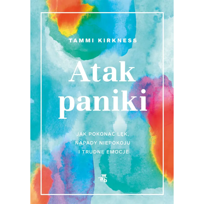 Atak paniki. Jak pokonać lęk napady niepokoju i trudne emocje Tammi Kirkness