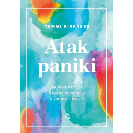 Atak paniki. Jak pokonać lęk napady niepokoju i trudne emocje Tammi Kirkness