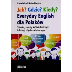 JAK? GDZIE? KIEDY? EVERYSAY ENGLISH DLA POLAKÓW