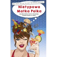 NIETYPOWA MATKA POLKA. JEJ ABSURDALNY HUMOR DOCENIAJĄ TYSIĄCE FANÓW W SIECI - Edipresse Książki