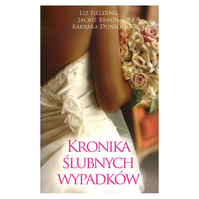 KRONIKA ŚLUBNYCH WYPADKÓW Liz Fielding, Jackie Braun, Barbara Dunlop - HarperCollins