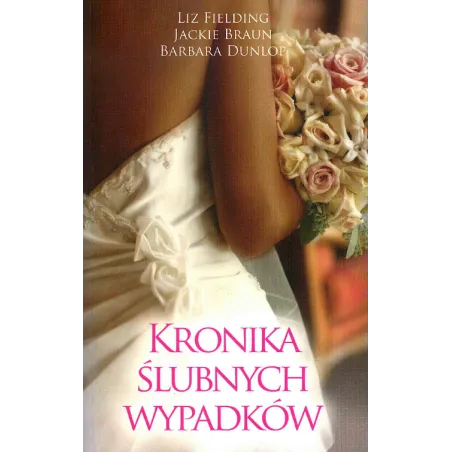 KRONIKA ŚLUBNYCH WYPADKÓW Liz Fielding, Jackie Braun, Barbara Dunlop - HarperCollins