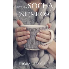NIE MIŁOŚĆ Z TOBĄ I BEZ CIEBIE Natasza Socha - Edipresse Książki