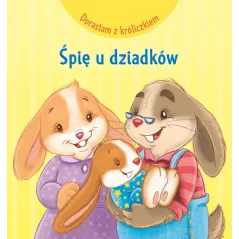 ŚPIĘ U DZIADKÓW. DORASTAM Z KRÓLICZKIEM