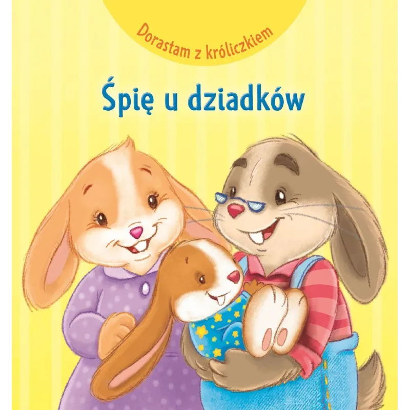 ŚPIĘ U DZIADKÓW. DORASTAM Z KRÓLICZKIEM