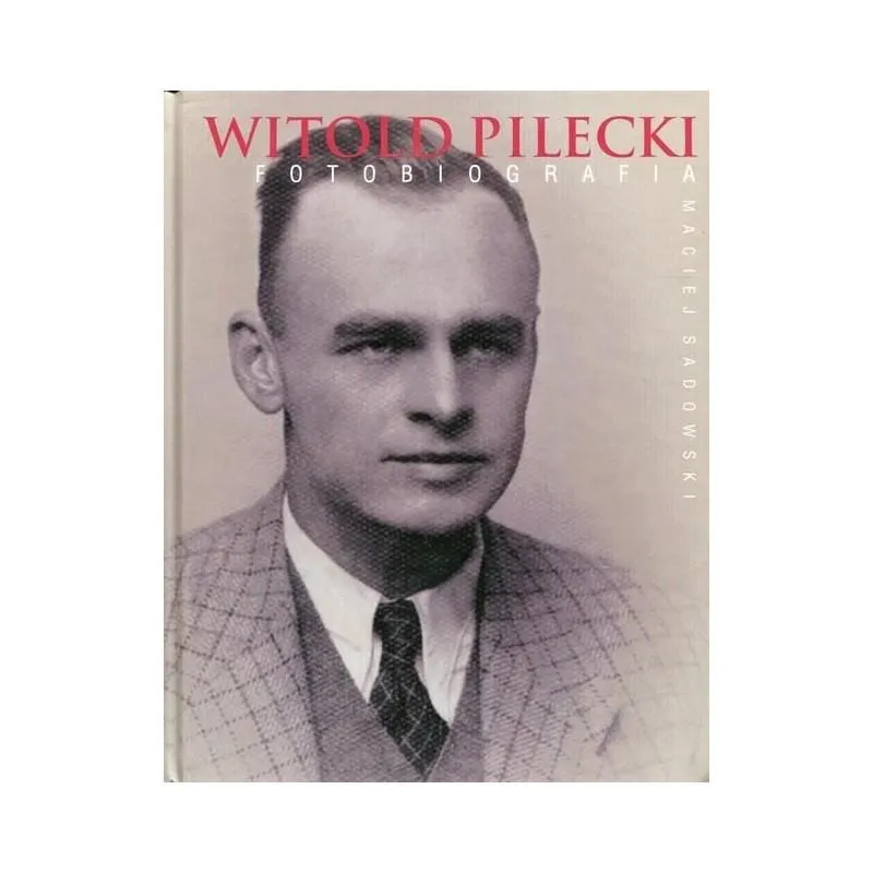 WITOLD PILECKI FOTOBIOGRAFIA Maciej Sadowski - Olesiejuk