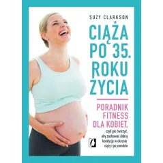 CIĄŻA PO 35 ROKU ŻYCIA PORADNIK FITNESS DLA KOBIET Suzy Clarkson - Kobiece