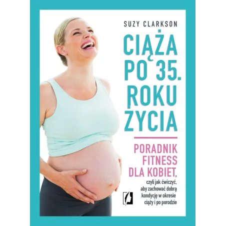 CIĄŻA PO 35 ROKU ŻYCIA PORADNIK FITNESS DLA KOBIET Suzy Clarkson - Kobiece