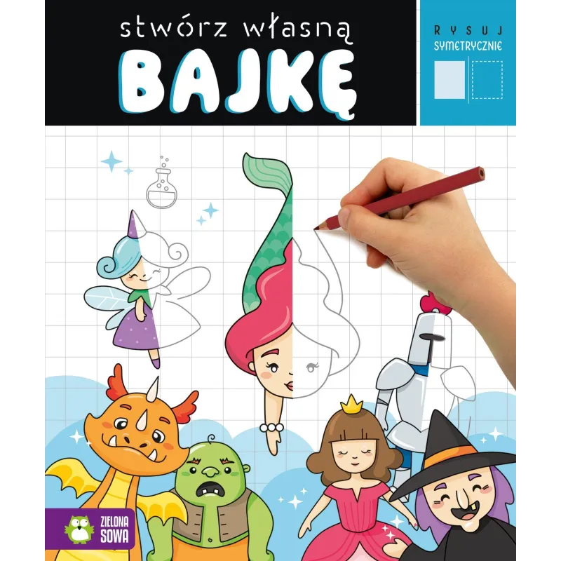 STWÓRZ WŁASNĄ BAJKĘ. RYSUJ SYMETRYCZNIE